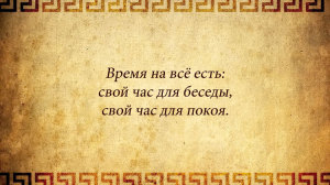 время на всё есть: свой час для беседы, свой час для покоя